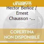 Hector Berlioz / Ernest Chausson - Sinfonia Fantastica, Poeme De L'amour Et De La Mer 1945 - 1952 Recordings cd musicale di Hector Berlioz / Ernest Chausson