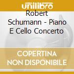 Robert Schumann - Piano E Cello Concerto cd