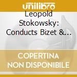 Leopold Stokowsky: Conducts Bizet & Messiaen cd musicale di Bizet