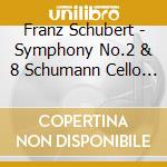 Franz Schubert - Symphony No.2 & 8 Schumann Cello Concerto