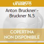 Anton Bruckner - Bruckner N.5 cd musicale di Anton Bruckner