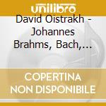 David Oistrakh - Johannes Brahms, Bach, Ernest Chausson cd musicale di David Oistrakh