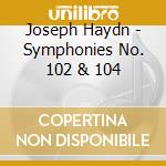 Joseph Haydn - Symphonies No. 102 & 104 cd musicale di Joseph Haydn