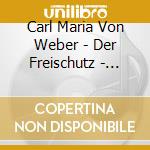 Carl Maria Von Weber - Der Freischutz - Cunitz/Nentwig/Bensing cd musicale di Carl Maria Von Weber