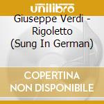 Giuseppe Verdi - Rigoletto (Sung In German) cd musicale di Giuseppe Verdi