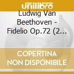 Ludwig Van Beethoven - Fidelio Op.72 (2 Cd) cd