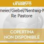 Weikenmeier/Giebel/Nentwig-Mozart:Il Re Pastore cd