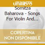 Sornitza Baharova - Songs For Violin And Piano cd musicale di Sornitza Baharova