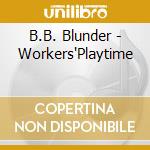 B.B. Blunder - Workers'Playtime cd musicale di B.B. Blunder