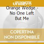 Orange Wedge - No One Left But Me cd musicale di Orange Wedge