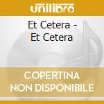 Et Cetera - Et Cetera cd musicale di Et Cetera