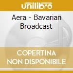 Aera - Bavarian Broadcast cd musicale di Aera