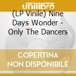 (LP Vinile) Nine Days Wonder - Only The Dancers vinile