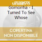 Gomorrha - I Turned To See Whose cd musicale di Gomorrha