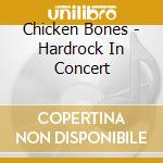 Chicken Bones - Hardrock In Concert cd musicale di Chicken Bones