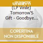 (LP Vinile) Tomorrow'S Gift - Goodbye Future lp vinile di Tomorrow'S Gift