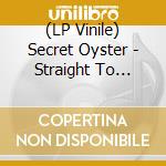 (LP Vinile) Secret Oyster - Straight To The.. lp vinile di Secret Oyster