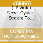 (LP Vinile) Secret Oyster - Straight To The.. vinile