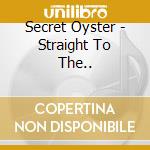 Secret Oyster - Straight To The.. cd