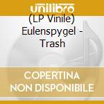 (LP Vinile) Eulenspygel - Trash vinile