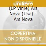 (LP Vinile) Ars Nova (Usa) - Ars Nova vinile