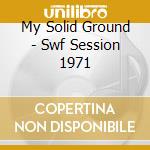 My Solid Ground - Swf Session 1971 cd musicale di My Solid Ground