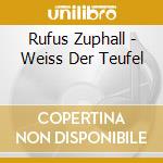 Rufus Zuphall - Weiss Der Teufel cd musicale di Rufus Zuphall