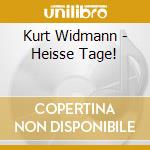 Kurt Widmann - Heisse Tage! cd musicale di Kurt Widmann
