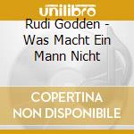 Rudi Godden - Was Macht Ein Mann Nicht cd
