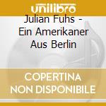 Julian Fuhs - Ein Amerikaner Aus Berlin cd