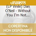 (LP Vinile) Dan O'Neil - Without You I'm Not A Star vinile