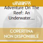 Adventure On The Reef: An Underwater Story cd