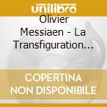 Olivier Messiaen - La Transfiguration De Notre Seigneur Jesus-Christ (3 Cd) cd