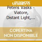 Peteris Vasks - Viatore, Distant Light, Voices cd