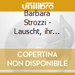 Barbara Strozzi - Lauscht, ihr Liebenden! cd