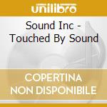 Sound Inc - Touched By Sound cd musicale di Sound Inc