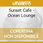 Sunset Cafe - Ocean Lounge cd musicale di Sunset Cafe