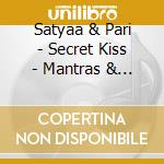 Satyaa & Pari - Secret Kiss - Mantras & Devotional Songs cd musicale di Satyaa & pari