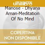 Manose - Dhyana Aman-Meditation Of No Mind cd