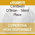 Ceridwen O'Brian - Silent Place cd musicale di Music Beauty