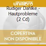Rudiger Dahlke - Hautprobleme (2 Cd) cd musicale di Rudiger Dahlke