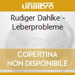 Rudiger Dahlke - Leberprobleme cd musicale di Rudiger Dahlke