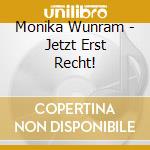 Monika Wunram - Jetzt Erst Recht! cd musicale di Monika Wunram