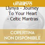 Llynya - Journey To Your Heart - Celtic Mantras cd musicale di Llynya