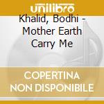 Khalid, Bodhi - Mother Earth Carry Me cd