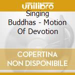 Singing Buddhas - Motion Of Devotion cd musicale di Buddhas Singing