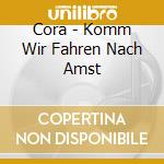 Cora - Komm Wir Fahren Nach Amst cd