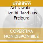 Ael Jawala - Live At Jazzhaus Freiburg cd musicale di Ael Jawala