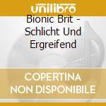 Bionic Brit - Schlicht Und Ergreifend cd