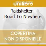 Raidshelter - Road To Nowhere cd musicale di Raidshelter